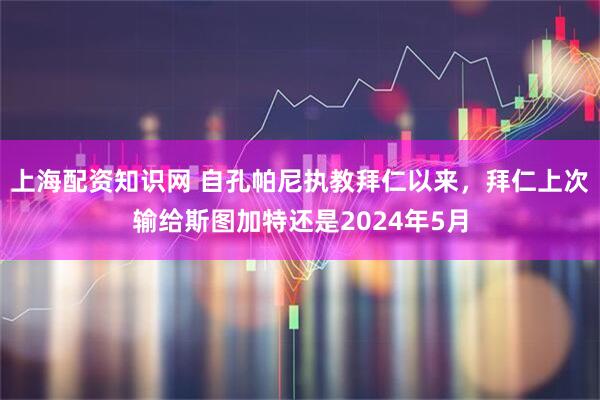 上海配资知识网 自孔帕尼执教拜仁以来，拜仁上次输给斯图加特还是2024年5月
